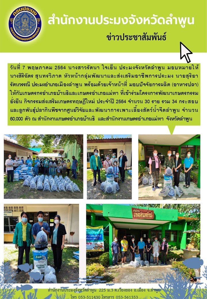 สำนักงานประมงจังหวัดลำพูน  มอบปัจจัยการผลิต (อาหารปลา) ให้กับเกษตรกรอำเภอบ้านธิและเกษตรอำเภอแม่ทา ที่เข้าร่วมโครงการพัฒนาเกษตรกรรมยั่งยืน กิจกรรมส่งเสริมเกษตรทฤษฎีใหม่ ประจำปี 2564..คลิก