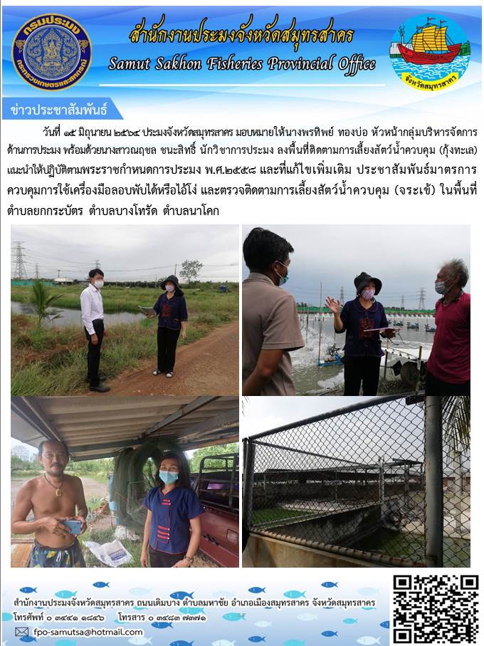 ลงพื้นที่ติดตามการเลี้ยงสัตว์น้ำควบคุม (กุ้งทะเล) แนะนำให้ปฏิบัติตามพระราชกำหนดการประมง พ.ศ.2558 และที่แก้ไขเพิ่มเติม ประชาสัมพันธ์มาตรการควบคุมการใช้เครื่องมือลอบพับได้หรือไอ้โง่ และตรวจติดตามการเลี้ยงสัตว์น้ำควบคุม (จระเข้) ในพื้นที่ตำบลยกกระบัตร ตำบลบางโทรัด ตำบลนาโคก..คลิก