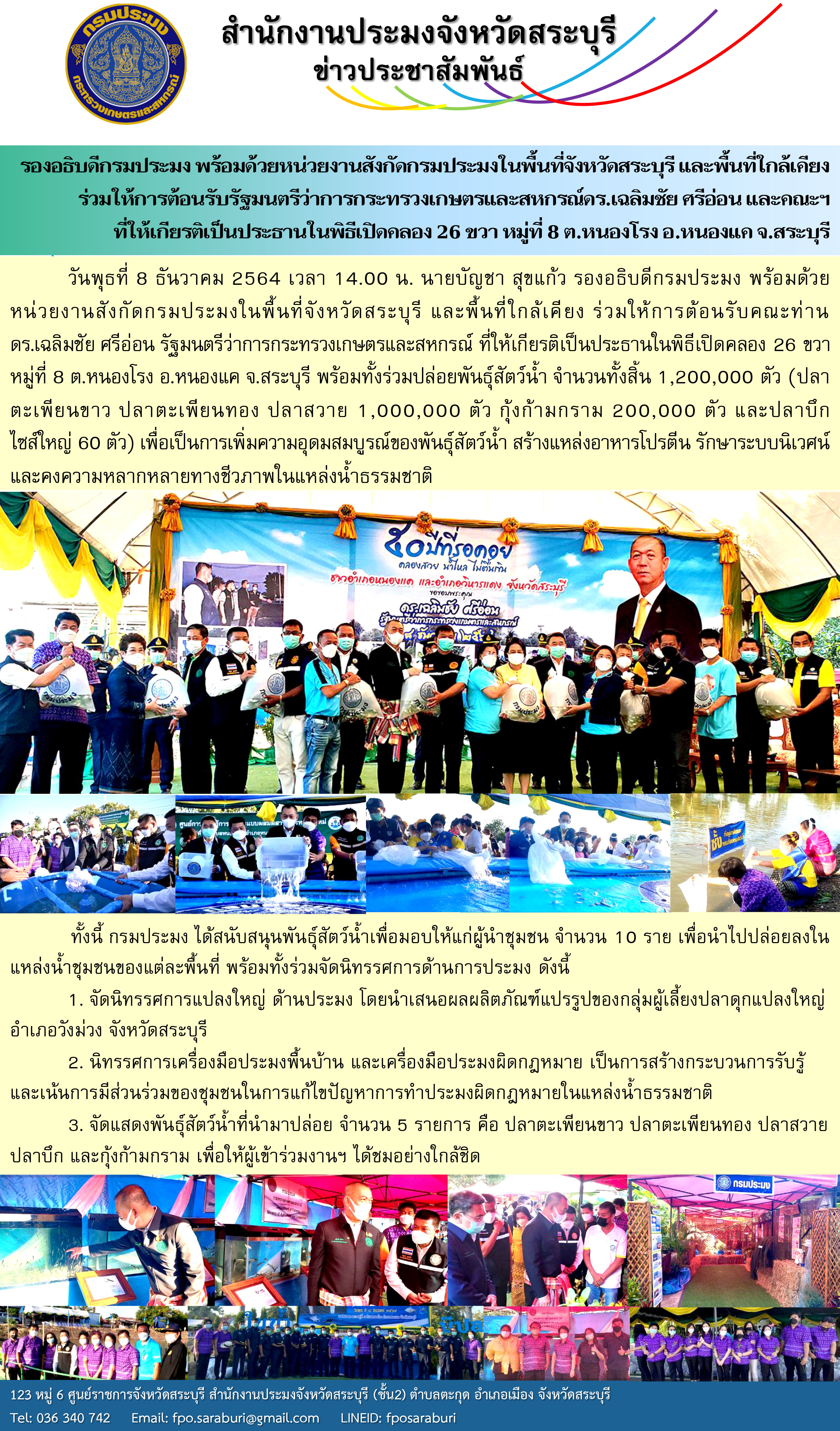 รองอธิบดีกรมประมง พร้อมด้วยหน่วยงานสังกัดกรมประมงในพื้นที่จังหวัดสระบุรี และพื้นที่ใกล้เคียง ร่วมให้การต้อนรับรัฐมนตรีว่าการกระทรวงเกษตรและสหกรณ์ดร.เฉลิมชัย ศรีอ่อน และคณะฯ ที่ให้เกียรติเป็นประธานในพิธีเปิดคลอง 26 ขวา หมู่ที่ 8 ต.หนองโรง อ.หนองแค จ.สระบุรี