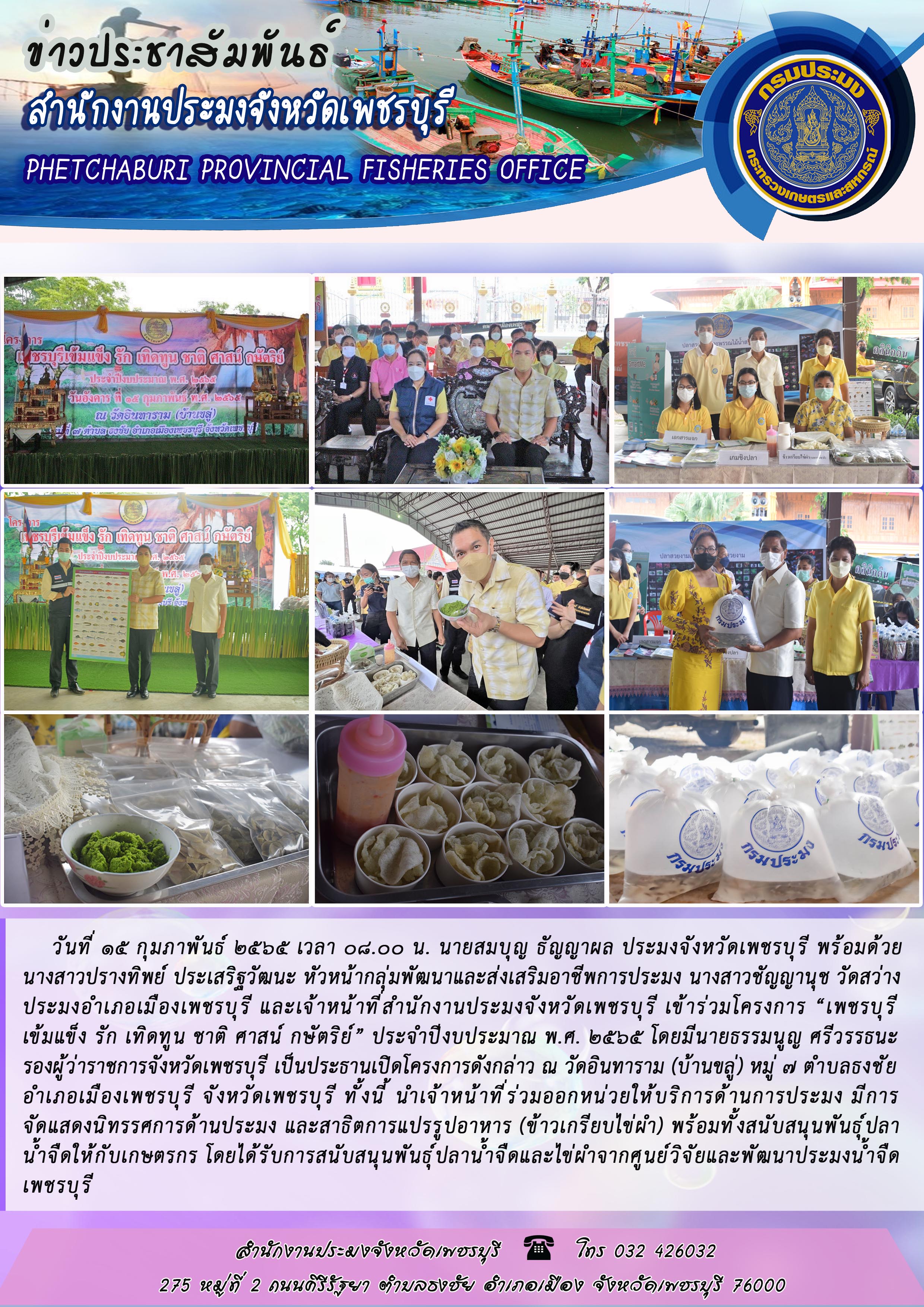 นายสมบุญ ธัญญาผล ประมงจังหวัดเพชรบุรี พร้อมด้วยนางสาวปรางทิพย์ ประเสริฐวัฒนะ หัวหน้ากลุ่มพัฒนาและส่งเสริมอาชีพการประมง นางสาวชัญญานุช วัดสว่าง ประมงอำเภอเมืองเพชรบุรี และเจ้าหน้าที่สำนักงานประมงจังหวัดเพชรบุรี เข้าร่วมโครงการ “เพชรบุรีเข้มแข็ง รัก เทิดทูน ชาติ ศาสน์ กษัตริย์” ป..คลิก