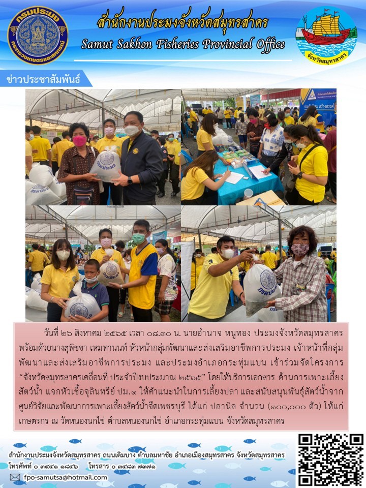 วันที่ 26  สิงหาคม 2565 นายอำนาจ  หนูทอง  ประมงจังหวัดสมุทรสาคร พร้อมด้วยนางสุพิชชา เหมทานนท์ หัวหน้ากลุ่มพัฒนาและส่งเสริมอาชีพการประมง เจ้าหน้าที่กลุ่มพัมนาและส่งเสริมอาชีพการประมง  เข้าร่วมโครงการ 