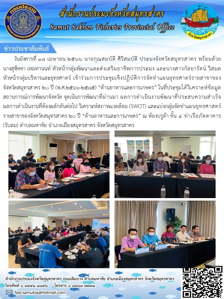วันที่ 18 เมษายน 2566 นายกุณสมบัติ ศิริสมบัติ ประมงจังหวัดสมุทรสาคร พร้อมด้วย  นางสุพิชชา เหมทานนท์ หัวหน้ากลุ่มพัฒนาและส่งเสริมอาชีพการประมง และนางสาวกัลยารัตน์ วิสมล หัวหน้ากลุ่มบริหารและยุทธศาสตร์ เข้าร่วมประชุมเชิงปฏิบัติการจัดทำแผนยุทธศาสตร์รายสาขาของจังหวัดสมุทรสาคร 20 ปี (พ.ศ. 2566-2585)..คลิก