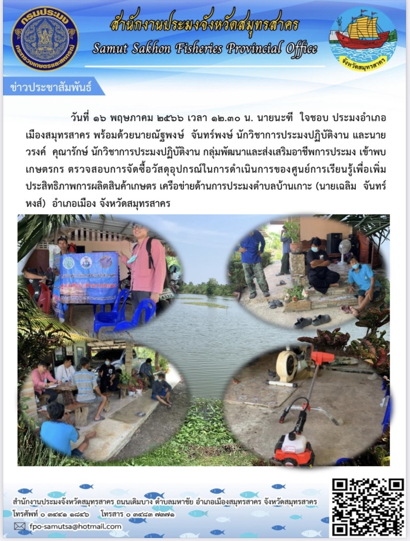 วันที่ 16 พฤษภาคม 2566 เวลา 12.30 น. นายนะฑี ใจชอบ ประมงอำเภอเมืองสมุทรสาคร  พร้อมด้วย นายณัฐพงษ์  จันทร์พงษ์  นักวิชาการประมงปฏิบัติการ และนายวรงค์ คุณารักษ์  นักวิชาการประมงปฏิบัติการ  เข้าพบเกษตรกร ตรวจสอบการจัดซื้อวัสดุในการดำเนินการของศูนย์การเรียนรู้เพื่อเพิ่มประสิทธิภาพการผลิตสินค้าเกษตร เครือข่ายด้านการประมงตำบลบ้านเกาะ..คลิก
