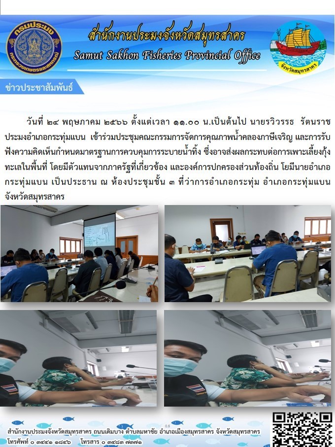 วันที่ 24 พฤษภาคม 2566 ตั้งแต่เวลา 11.00 น. เป็นต้นไป นายรวิวรรธ รัตนราช ประมงอำเภอกระทุ่มแบน  เข้าร่วมประชุมคณะกรรมการจัดการคุณภาพน้ำคลองภาษีเจริญ และการรับฟังความคิดเห็นกำหนดมาตรฐานการควบคุมการระบายน้ำทิ้ง ซึ่งอาจส่งผลกระทบต่อการเพาะเลี้ยงกุ้งทะเลในพื้นที่..คลิก