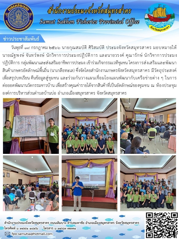 วันพุธที่ 19 กรกฎาคม 2566 นายกุณสมบัติ  ศิริสมบัติ  ประมงจังหวัดสมุทรสาคร มอบหมายให้นายณัฐพงษ์  จันทร์พงษ์   นักวิชาการประมงปฏิบัติการ และนายวรงค์  คุณารักษ์  นักวิชาการประมงปฏิบัติการ  กลุ่มพัฒนาและส่งเสริมอาชีพการประมง  เข้าร่วมกิจกรรมเวทีชุมชน โครงการส่งเสริมและพัฒนาสินค้าเกษตรอัตลักษณ์พื้นถิ่น (นาเกลือทะเล)..คลิก