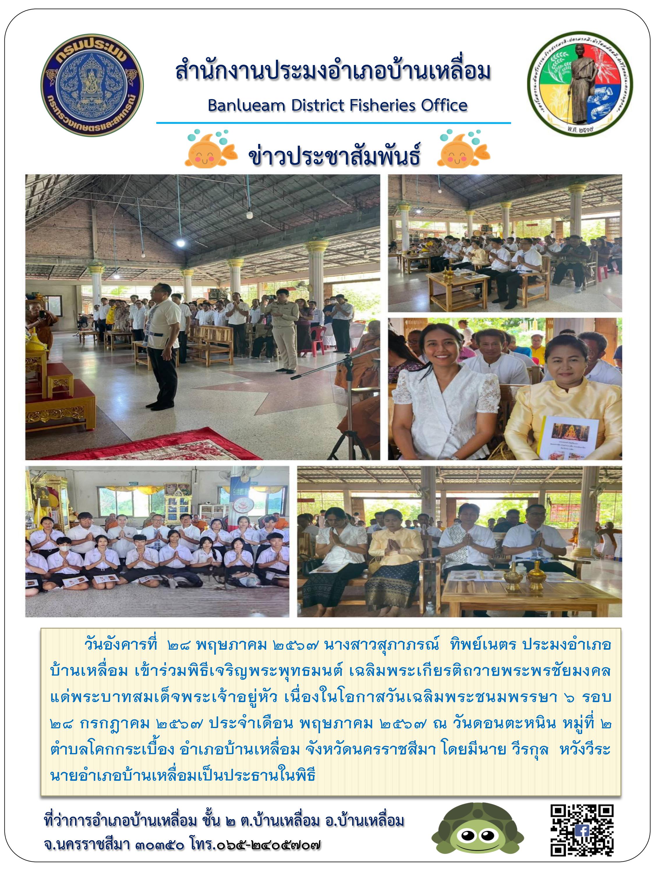 ประมงอำเภอบ้านเหลื่อม เข้าร่วมพิธีเจริญพระพุทธมนต์เฉลิมพระเกียรติถวายพระพรชัยมงคลแด่พระบาทสมเด็จพระเจ้าอยู่หัว เนื่องในโอกาสวันเฉลิมพระชนมพรรษา ๖ รอบ ณ วันดอนตะหนิน หมู่ที่ ๒ ตำบลโดกกระเบื้อง อำเภอบ้านเหลื่อม..คลิก