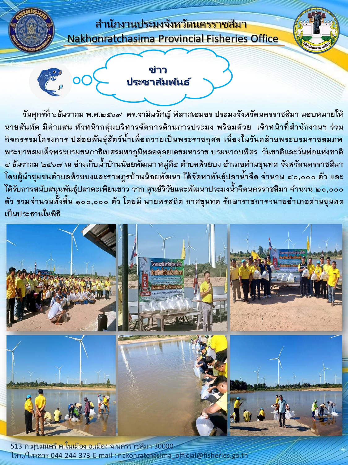 วันที่ 6 ธันวาคม พ.ศ. 2567 สำนักงานประมงจังหวัดนครราชสีมา ร่วมกิจกรรรมโครงการปล่อยพันธุ์สัตว์น้ำเพื่อถวายเป็นพระราชกุศล เนื่องในวันคล้ายพระบรมราชสมภพ พระบาทสมเด็จพระบรมชนกาธิเบศรมหาภูมิพลอดุลยเดชมหาราช บรมนาถบพิตร วันชาติและวันพ่อแห่งชาติ 5 ธันวาคม 2567 ณ อ่างเก็บน้ำบ้านน้อยพัฒนา หมู่ที่ 5 ตำบลห้วยบง อำเภอด่านขุนทด..คลิก
