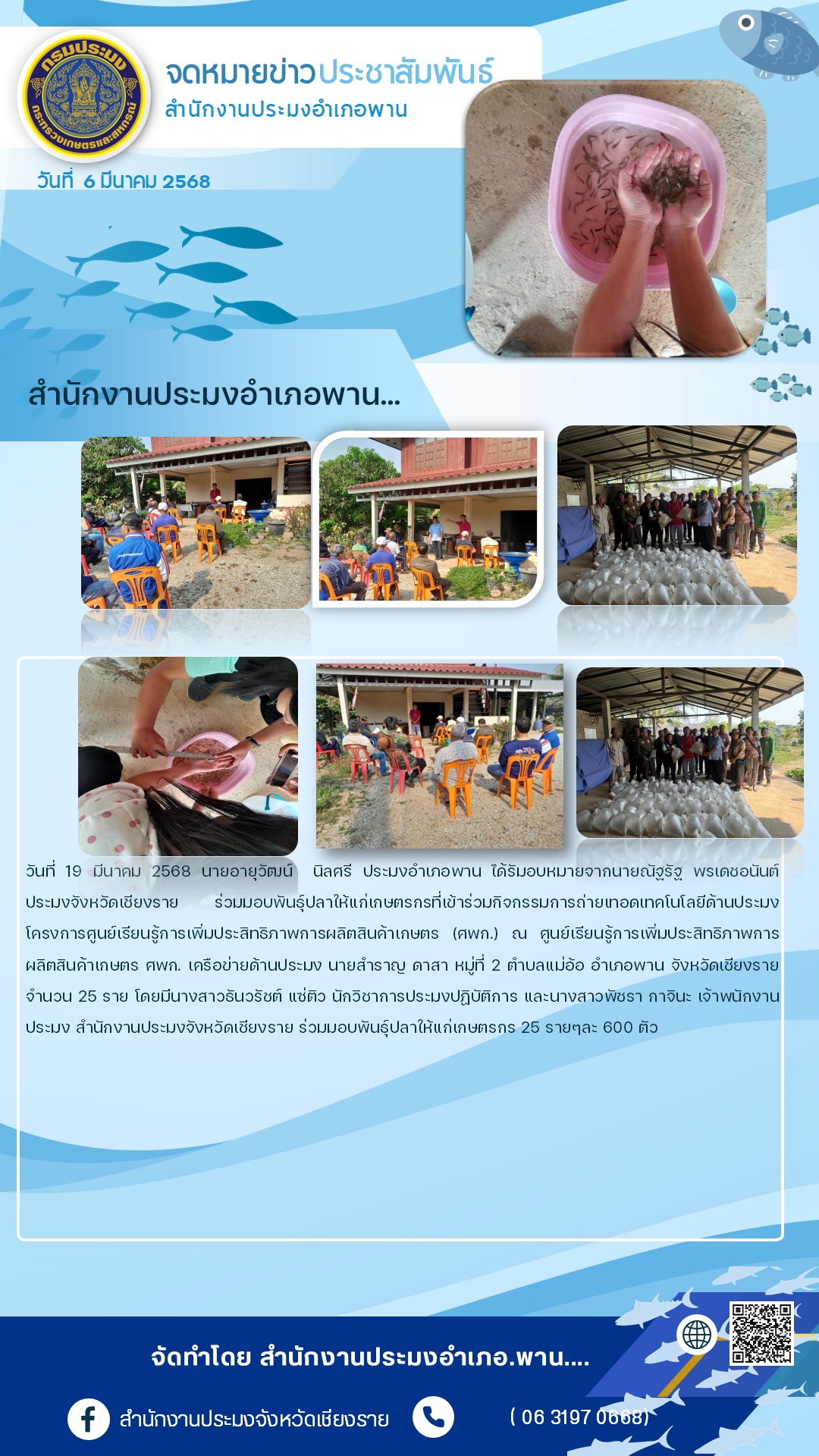 นายอายุวัฒน์ นิลศรี ประมงอำเภอพาน ไดัรับมอบหมายจากนายณัฐรัฐ พรเดชอนันต์ ประมงจังหวัดเชียงราย ร่วมมอบพันธุ์ปลาให้แก่เกษตรกร ณ ศูนย์เรียนรู้การเพิ่มประสิทธิภาพการผลิตสินค้าเกษตร ศพก. เครือข่ายด้านประมง นายสำราญ ดาสา หมู่ 2 ตำบลแม่อ้อ อำเภอพาน จังหวัดเชียงราย..คลิก