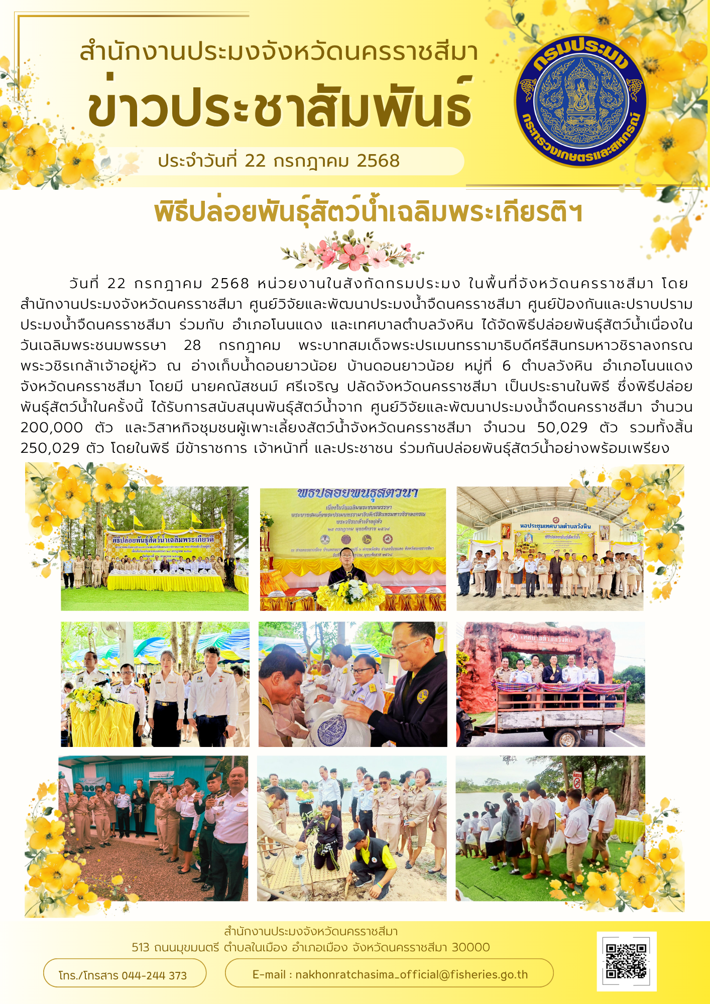วันที่ 22 กรกฎาคม 2568 สำนักงานประมงจังหวัดนครราชสีมา พร้อมด้วย ศูนย์วิจัยและพัฒนาประมงน้ำจืดนครราชสีมา ศูนย์ป้องกันและปราบปรามประมงน้ำจืดนครราชสีมา ร่วมกับอำเภอโนนแดง และเทศบาลตำบลวังหิน ได้จัดพิธีปล่อยพันธุ์สัตว์น้ำเนื่องในวันเฉลิมพระชนมพรรษา 28 กรกฎาคม พระบาทสมเด็จพระปรเมนทรรามาธิบดีศรีสินทรมหาวชิราลงกรณ พระวชิรเกล้าเจ้าอยู่หัว ณ อ่างเก็บน้ำดอนยาวน้อย บ้านดอนยาวน้อย หมู่ที่ 6 ตำบลวังหิน อำเภอโนนแดง..คลิก