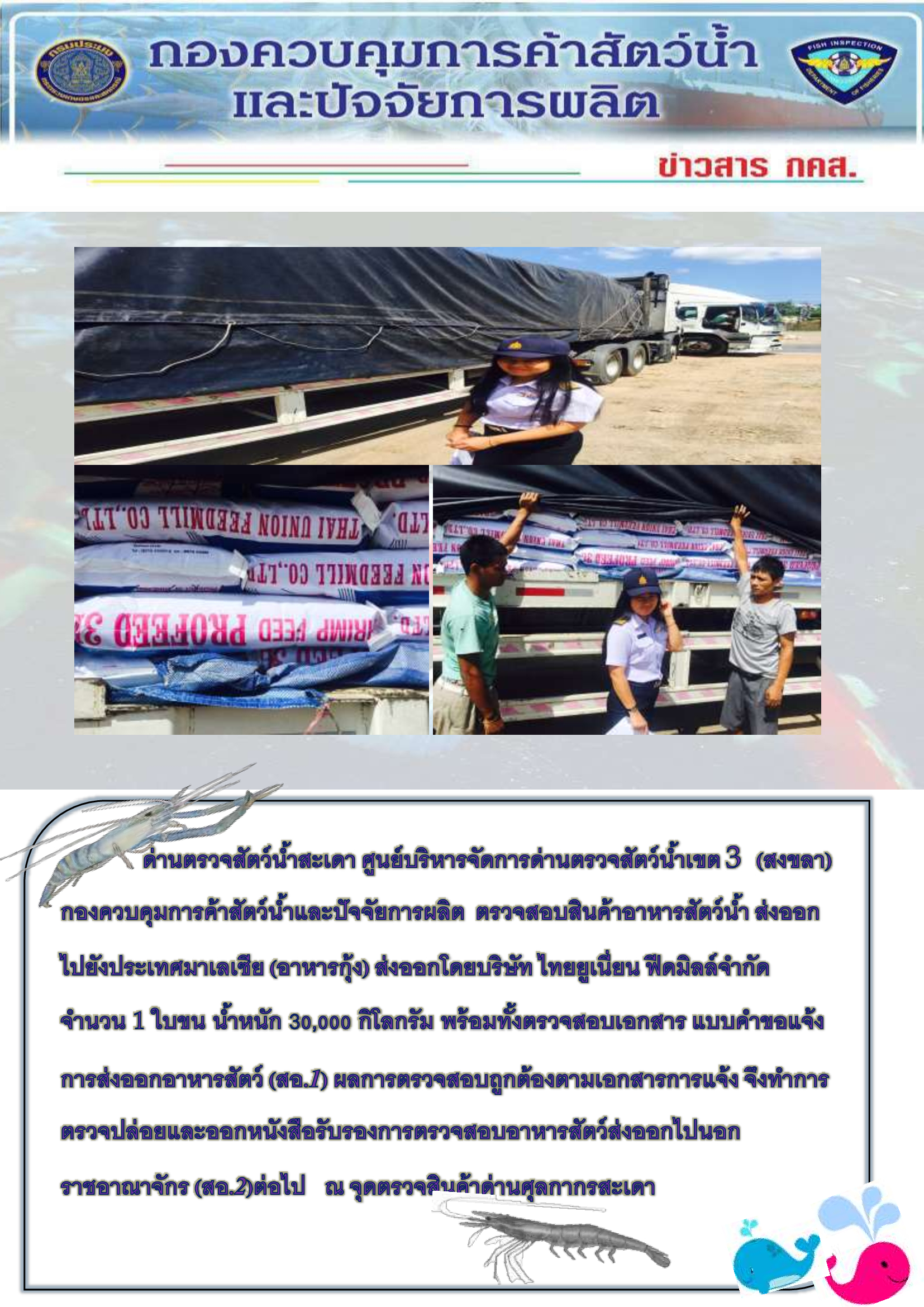 เจ้าหน้าที่ด่านตรวจสัตว์น้ำสะเดา เฝ้าระวัง ป้องกันการลักลอบนำเข้า-ส่งออกสินค้าสัตว์น้ำ พร้อมทั้งตรวจสอบสินค้า และดำเนินการตรวจสอบอาหารสัตว์น้ำ ประเภท อาหารกุ้งส่งออกไปยังประเทศมาเลเซีย..คลิก