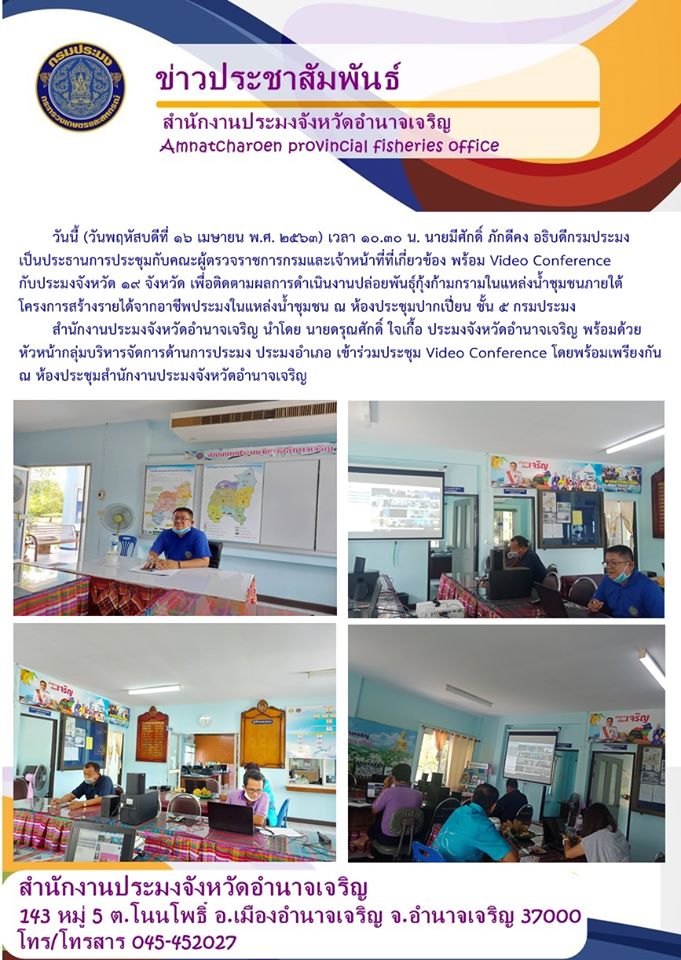 นายดรุณศักดิ์ ใจเกื้อ ประมงจังหวัดอำนาจเจริญ พร้อมด้วยหัวหน้ากลุ่มบริหารจัดการด้านการประมง ประมงอำเภอ เข้าร่วมประชุม Video Conference เพื่อติดตามผลการดำเนินงานปล่อยพันธุ์กุ้งก้ามกรามในแหล่งน้ำชุมชนภายใต้โครงการสร้างรายได้จากอาชีพประมงในแหล่งน้ำชุมชน..คลิก