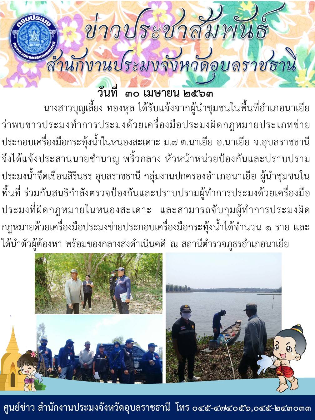 หัวหน้าหน่วยป้องกันและปราบปรามประมงน้ำจืดเขื่อนสิรินธร อุบลราชธานี กลุ่มงานปกครองอำเภอนาเยีย ผู้นำชุมชนในพื้นที่ ร่วมกันสนธิกำลังตรวจป้องกันและปราบปรามผู้ทำการประมงด้วยเครื่องมือประมงที่ผิดกฎหมายในหนองสะเดาะ   อำเภอนาเยีย จังหวัดอุบลราชธานี..คลิก