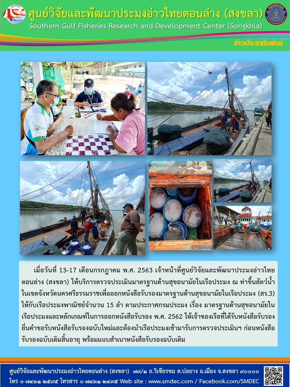 เมื่อวันที่ 13-17 เดือนกรกฎาคม พ.ศ. 2563 เจ้าหน้าที่ศูนย์วิจัยและพัฒนาประมงอ่าวไทยตอนล่าง (สงขลา)  ให้บริการตรวจประเมินมาตรฐานด้านสุขอนามัยในเรือประมง ณ ท่าขึ้นสัตว์น้ำ ในเขตจังหวัดนครศรีธรรมราช เพื่อออกหนังสือรับรองมาตรฐานด้านสุขอนามัยในเรือประมง (สร.3) ให้กับเรือประมงพาณิชย์จำนวน 15 ลำ..คลิก