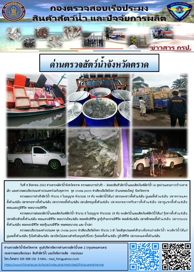 วันที่ 8 สิงหาคม 2563 ด่านตรวจสัตว์น้ำจังหวัดตราด ตรวจสอบการนำเข้า – ส่งออกสินค้าสัตว์น้ำและผลิตภัณฑ์สัตว์น้ำ ณ จุดผ่านแดนถาวรบ้านหาดเล็ก และตรวจสอบเรือประมงต่างประเทศร่วมกับศุลกากร จุด choke point ท่าเทียบเรือกัลปังหา อำเภอคลองใหญ่ จังหวัดตราด..คลิก