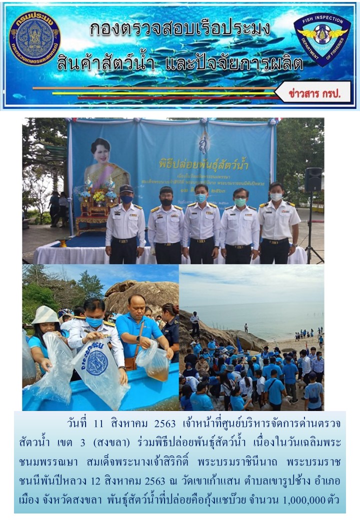 วันที่ 11 สิงหาคม 2563 เจ้าหน้าที่ศูนย์บริหารจัดการด่านตรวจสัตวน้ำ เขต 3 (สงขลา) ร่วมพิธีปล่อยพันธุ์สัตว์น้ำ เนื่องในวันเฉลิมพระชนมพรรณษา สมเด็จพระนางเจ้าสิริกิติ์ พระบรมราชินีนาถ พระบรมราชชนนีพันปีหลวง 12 สิงหาคม 2563 ณ วัดเขาเก้าแสน ตำบลเขารูปช้าง อำเภอเมือง จังหวัดสงขลา..คลิก