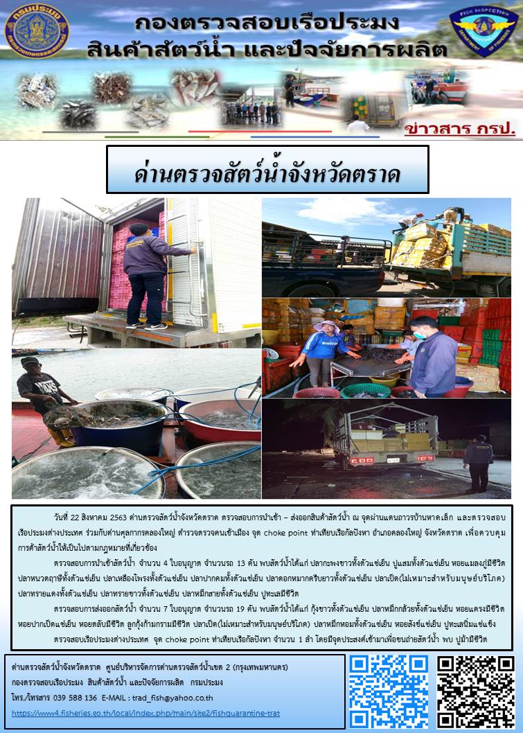 วันที่ 22 สิงหาคม 2563 ด่านตรวจสัตว์น้ำจังหวัดตราด ตรวจสอบการนำเข้า – ส่งออกสินค้าสัตว์น้ำ ณ จุดผ่านแดนถาวรบ้านหาดเล็ก และตรวจสอบเรือประมงต่างประเทศ ร่วมกับด่านศุลกากรคลองใหญ่ ตำรวจตรวจคนเข้าเมือง จุด choke point ท่าเทียบเรือกัลปังหา อำเภอคลองใหญ่ จังหวัดตราด เพื่อควบคุมการค้าสัตว์น้ำให้เป็นไปตามกฎหมายที่เกี่ยวข้อง..คลิก