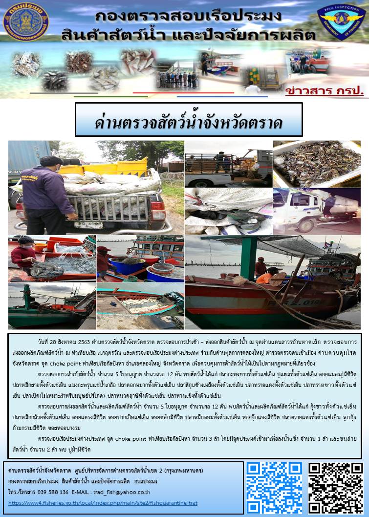 วันที่ 28 สิงหาคม 2563 ด่านตรวจสัตว์น้ำจังหวัดตราด ตรวจสอบการนำเข้า – ส่งออกสินค้าสัตว์น้ำ ณ จุดผ่านแดนถาวรบ้านหาดเล็ก ตรวจสอบการส่งออกผลิตภัณฑ์สัตว์น้ำ ณ ท่าเทียบเรือ ส.กฤตรวัณ และตรวจสอบเรือประมงต่างประเทศ ร่วมกับด่านศุลกากรคลองใหญ่ ตำรวจตรวจคนเข้าเมือง ด่านควบคุมโรคจังหวัดตราด จุด choke point ท่าเทียบเรือกัลปังหา อำเภอคลองใหญ่ จังหวัดตราด เพื่อควบคุมการค้าสัตว์น้ำให้เป็นไปตามกฎหมายที่เกี่ยวข้อง..คลิก