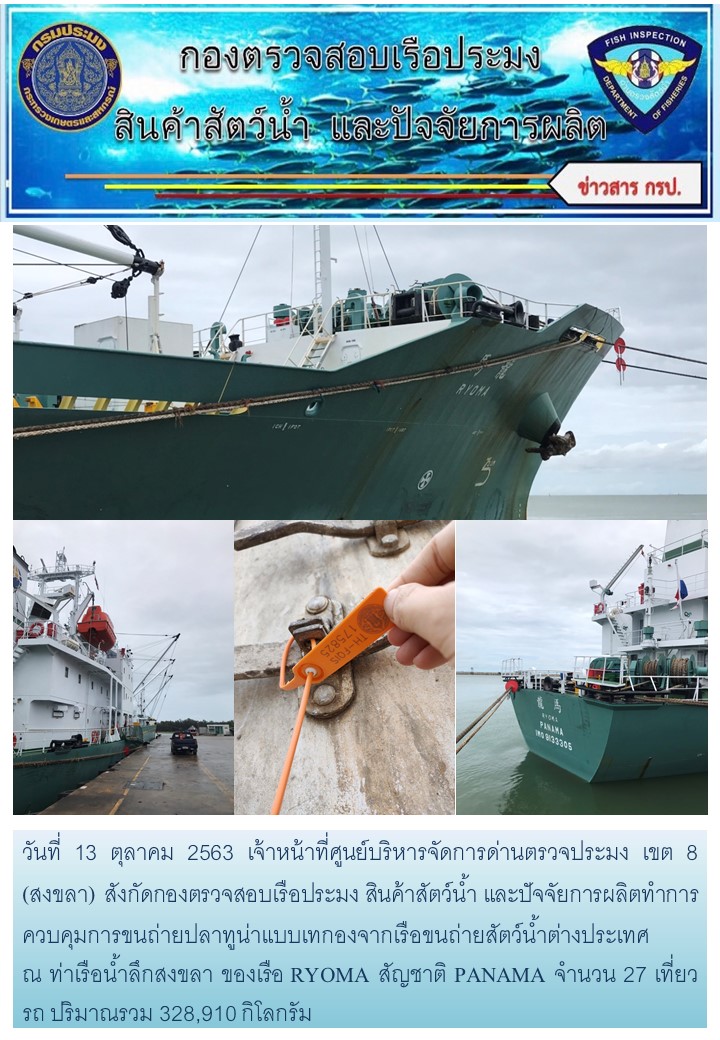 วันที่ 13 ตุลาคม 2563 เจ้าหน้าที่ศูนย์บริหารจัดการด่านตรวจประมง เขต 8 (สงขลา) สังกัดกองตรวจสอบเรือประมง สินค้าสัตว์น้ำ และปัจจัยการผลิตทำการควบคุมการขนถ่ายปลาทูน่าแบบเทกองจากเรือขนถ่ายสัตว์น้ำต่างประเทศ  ณ ท่าเรือน้ำลึกสงขลา ของเรือ RYOMA สัญชาติ PANAMA..คลิก