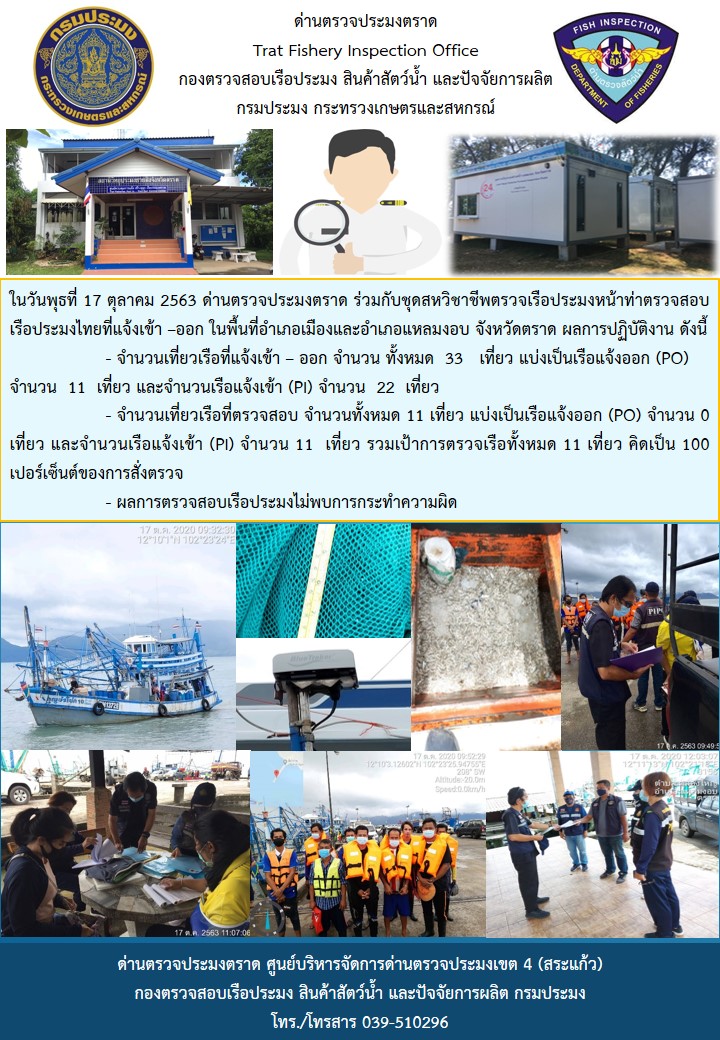 วันที่ 17 ตุลาคม 2563 ด่านตรวจประมงตราด ร่วมกับหน่วยเฉพาะกิจนาวิกโยธิน 182 บ้านหาดเล็ก ตรวจสอบการนำเข้า – ส่งออกสินค้าสัตว์น้ำ ณ จุดผ่านแดนถาวรบ้านหาดเล็ก อำเภอคลองใหญ่ จังหวัดตราด และ ตรวจสอบเรือประมงไทย ที่แจ้งเข้า - ออกผ่านระบบ Fishing info2 ร่วมกับชุดสหวิชาชีพ กรมเจ้าท่า กรมจัดหางาน กรมสวัสดิการ และคุ้มครองแผนงาน และล่ามภาษากัมพูชา เขตพื้นที่อำเภอคลองใหญ่ พื้นที่อำเภอเมืองและอำเภอแหลมงอบ จังหวัดตราด..คลิก