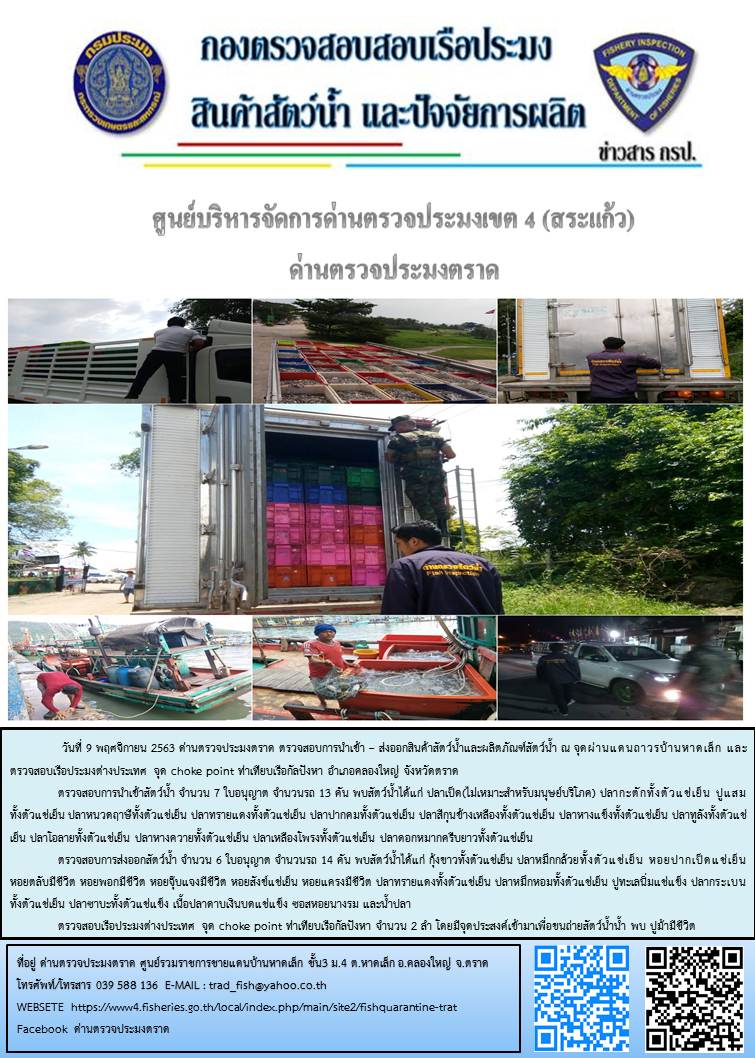 วันที่ 9 พฤศจิกายน 2563 ด่านตรวจประมงตราด ตรวจสอบการนำเข้า – ส่งออกสินค้าสัตว์น้ำและผลิตภัณฑ์สัตว์น้ำ ณ จุดผ่านแดนถาวรบ้านหาดเล็ก  และตรวจสอบเรือประมงต่างประเทศ จุด choke point ท่าเทียบเรือกัลปังหา อำเภอคลองใหญ่ จังหวัดตราด และ ตรวจสอบเรือประมงไทย ที่แจ้งเข้า - ออกผ่านระบบ Fishing info2 ร่วมกับชุดสหวิชาชีพ กรมเจ้าท่า กรมจัดหางาน กรมสวัสดิการ และคุ้มครองแผนงาน และล่ามภาษากัมพูชา เขตพื้นที่อำเภอคลองใหญ่ พื้นที่อำเภอเมืองและอำเภอแหลมงอบ จังหวัดตราด..คลิก