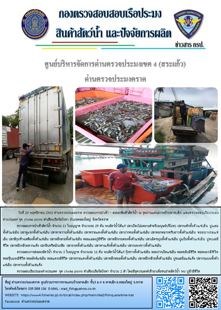 วันที่ 20 พฤศจิกายน 2563 ด่านตรวจประมงตราด ตรวจสอบการนำเข้า – ส่งออกสินค้าสัตว์น้ำ ณ จุดผ่านแดนถาวรบ้านหาดเล็ก และตรวจสอบเรือประมงต่างประเทศ จุด choke point ท่าเทียบเรือกัลปังหา อำเภอคลองใหญ่ จังหวัดตราด และ ตรวจสอบเรือประมงไทย ที่แจ้งเข้า - ออกผ่านระบบ Fishing info2 ร่วมกับชุดสหวิชาชีพ กรมเจ้าท่า กรมจัดหางาน กรมสวัสดิการ และคุ้มครองแผนงาน และล่ามภาษากัมพูชา เขตพื้นที่อำเภอคลองใหญ่ พื้นที่อำเภอเมืองและอำเภอแหลมงอบ จังหวัดตราด..คลิก