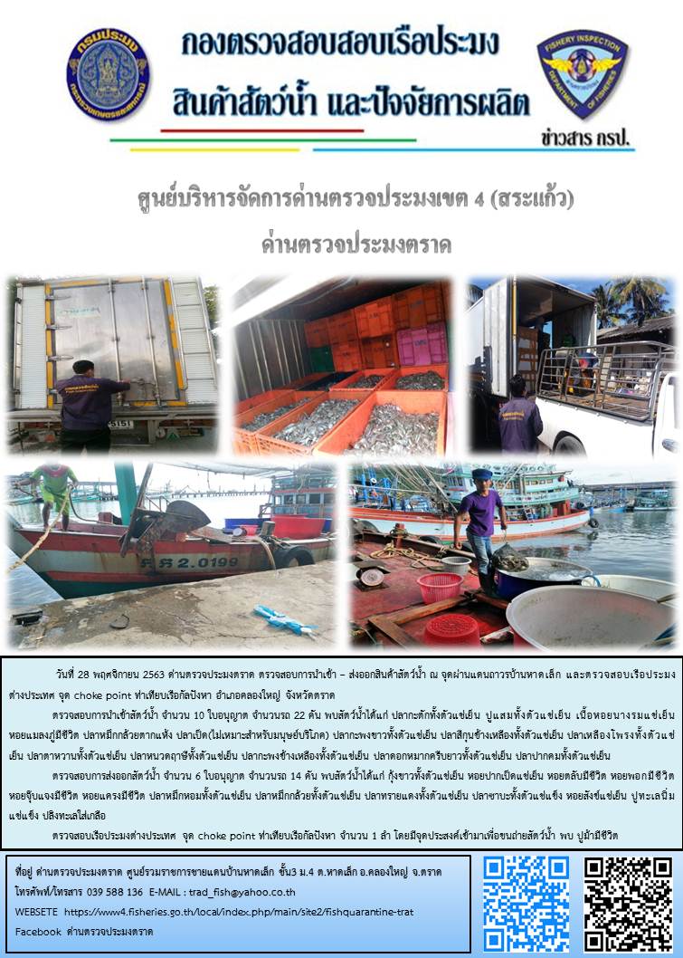 วันที่ 28 พฤศจิกายน 2563 ด่านตรวจประมงตราด ตรวจสอบการนำเข้า – ส่งออกสินค้าสัตว์น้ำและผลิตภัณฑ์สัตว์น้ำ ณ จุดผ่านแดนถาวรบ้านหาดเล็ก และตรวจสอบเรือประมงต่างประเทศ จุด choke point ท่าเทียบเรือกัลปังหา อำเภอคลองใหญ่ จังหวัดตราด และ ตรวจสอบเรือประมงไทย ที่แจ้งเข้า - ออกผ่านระบบ Fishing info2 ร่วมกับชุดสหวิชาชีพ กรมเจ้าท่า กรมจัดหางาน กรมสวัสดิการ และคุ้มครองแผนงาน และล่ามภาษากัมพูชา เขตพื้นที่อำเภอคลองใหญ่ พื้นที่อำเภอเมืองและอำเภอแหลมงอบ จังหวัดตราด..คลิก