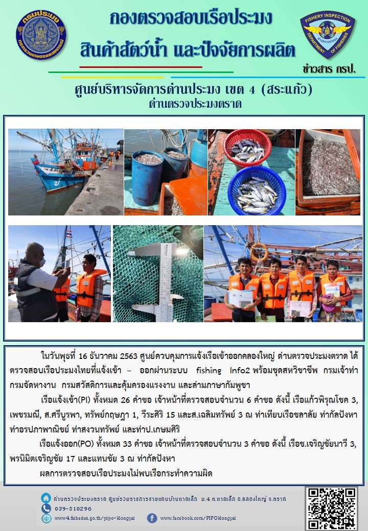 วันที่ 16 ธันวาคม 2563 ด่านตรวจประมงตราด ตรวจสอบการนำเข้า – ส่งออกสินค้าสัตว์น้ำและผลิตภัณฑ์สัตว์น้ำ ณ จุดผ่านแดนถาวรบ้านหาดเล็ก  อำเภอคลองใหญ่ จังหวัดตราด และ ตรวจสอบเรือประมงไทย ที่แจ้งเข้า - ออกผ่านระบบ Fishing info2 ร่วมกับชุดสหวิชาชีพ กรมเจ้าท่า กรมจัดหางาน กรมสวัสดิการ และคุ้มครองแผนงาน และล่ามภาษากัมพูชา เขตพื้นที่อำเภอคลองใหญ่ พื้นที่อำเภอเมืองและอำเภอแหลมงอบ จังหวัดตราด..คลิก