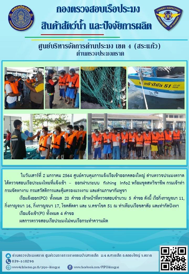 วันที่ 2 มกราคม 2564 ด่านตรวจประมงตราด  ตรวจสอบการนำเข้า – ส่งออกสินค้าสัตว์น้ำ ณ จุดผ่านแดนถาวรบ้านหาดเล็ก  อำเภอคลองใหญ่ จังหวัดตราด และ ตรวจสอบเรือประมงไทย ที่แจ้งเข้า - ออกผ่านระบบ Fishing info2 ร่วมกับชุดสหวิชาชีพ กรมเจ้าท่า กรมจัดหางาน กรมสวัสดิการ และคุ้มครองแผนงาน และล่ามภาษากัมพูชา เขตพื้นที่อำเภอคลองใหญ่ อำเภอเมืองและอำเภอแหลมงอบ จังหวัดตราด..คลิก
