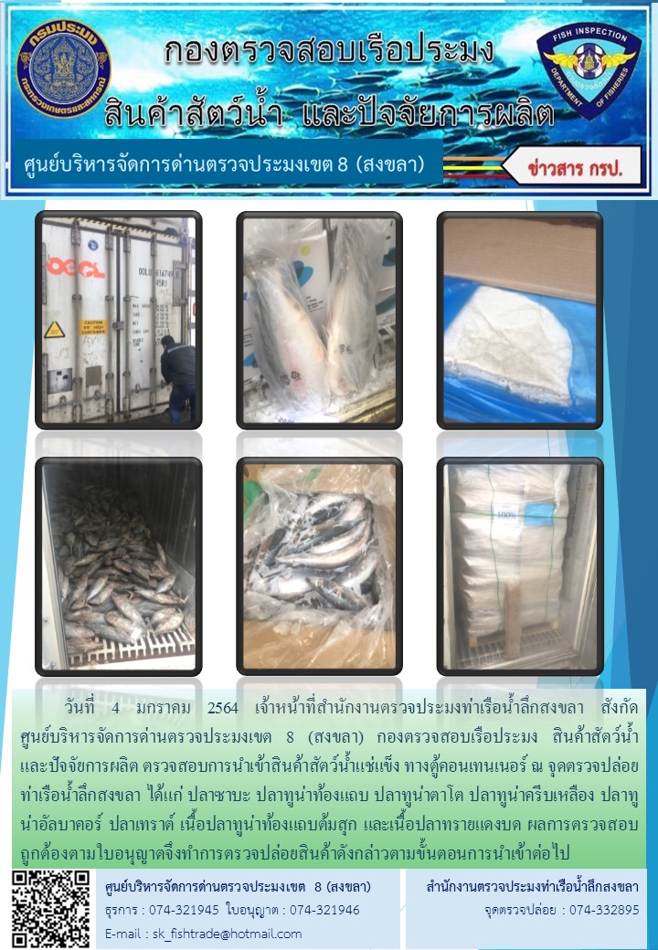 วันที่ 4 มกราคม 2564 เจ้าหน้าที่สำนักงานตรวจประมงท่าเรือน้ำลึกสงขลา สังกัด           ศูนย์บริหารจัดการด่านตรวจประมงเขต 8 (สงขลา) กองตรวจสอบเรือประมง สินค้าสัตว์น้ำ     และปัจจัยการผลิต ตรวจสอบการนำเข้าสินค้าสัตว์น้ำแช่แข็ง ทางตู้คอนเทนเนอร์ ณ จุดตรวจปล่อยท่าเรือน้ำลึกสงขลา..คลิก