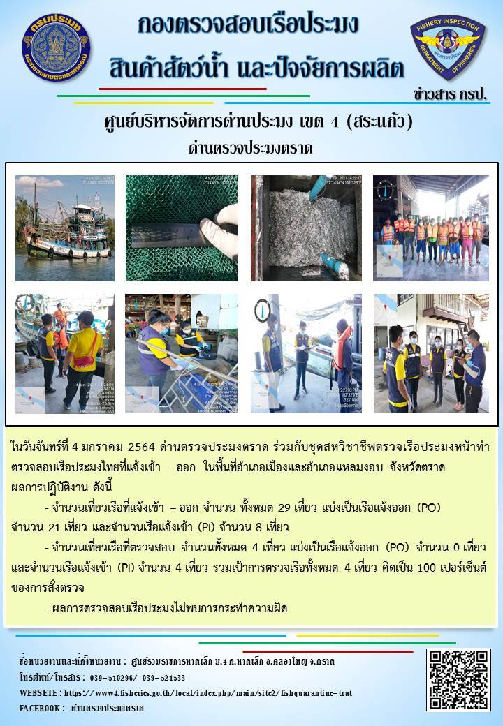 วันที่ 4 มกราคม 2564 ด่านตรวจประมงตราด  ตรวจสอบการนำเข้า – ส่งออกสินค้าสัตว์น้ำ ณ จุดผ่านแดนถาวรบ้านหาดเล็ก  อำเภอคลองใหญ่ จังหวัดตราด และ ตรวจสอบเรือประมงไทย ที่แจ้งเข้า - ออกผ่านระบบ Fishing info2 ร่วมกับชุดสหวิชาชีพ กรมเจ้าท่า กรมจัดหางาน กรมสวัสดิการ และคุ้มครองแผนงาน และล่ามภาษากัมพูชา เขตพื้นที่อำเภอคลองใหญ่ อำเภอเมืองและอำเภอแหลมงอบ จังหวัดตราด..คลิก