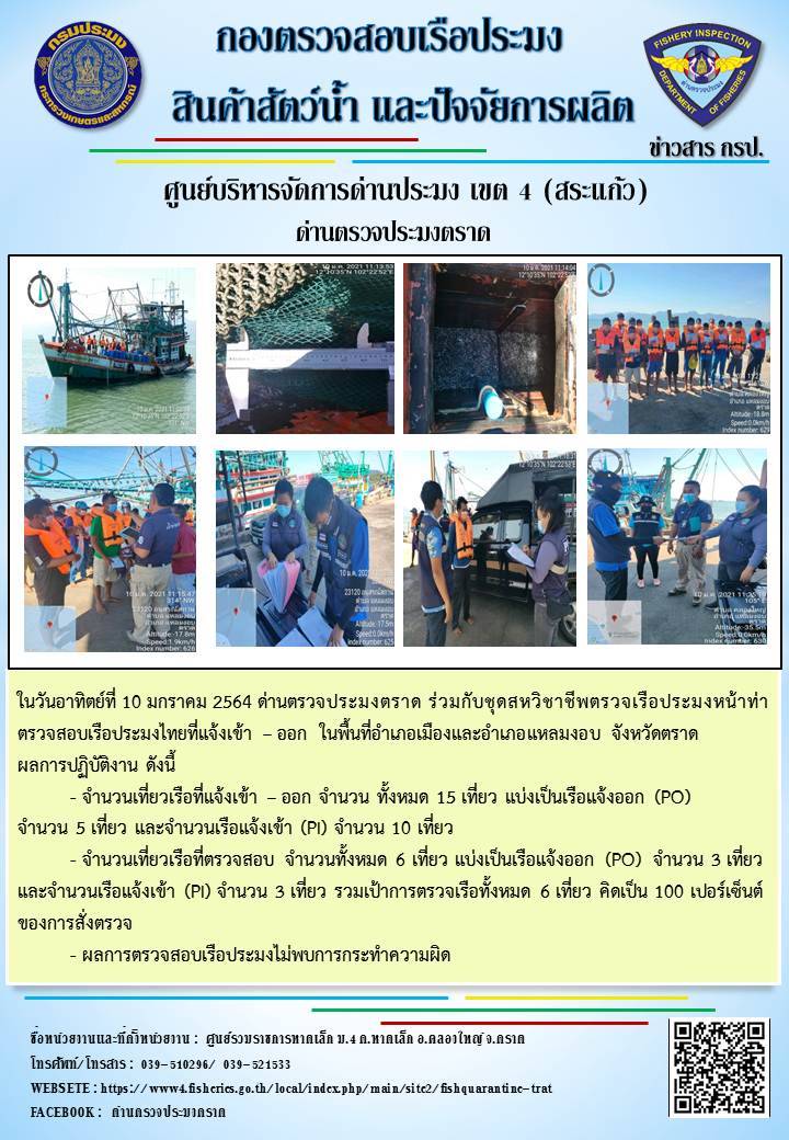 วันที่ 10 มกราคม 2563 ด่านตรวจประมงตราด  ตรวจสอบการนำเข้า – ส่งออกสินค้าสัตว์น้ำ ณ จุดผ่านแดนถาวรบ้านหาดเล็ก ตรวจสอบเรือประมงต่างประเทศ จุด choke point ท่าเทียบเรือกัลปังหา อำเภอคลองใหญ่ จังหวัดตราด และ ตรวจสอบเรือประมงไทย ที่แจ้งเข้า - ออกผ่านระบบ Fishing info2 ร่วมกับชุดสหวิชาชีพ กรมเจ้าท่า กรมจัดหางาน กรมสวัสดิการ และคุ้มครองแผนงาน และล่ามภาษากัมพูชา เขตพื้นที่อำเภอคลองใหญ่ อำเภอเมืองและอำเภอแหลมงอบ จังหวัดตราด..คลิก