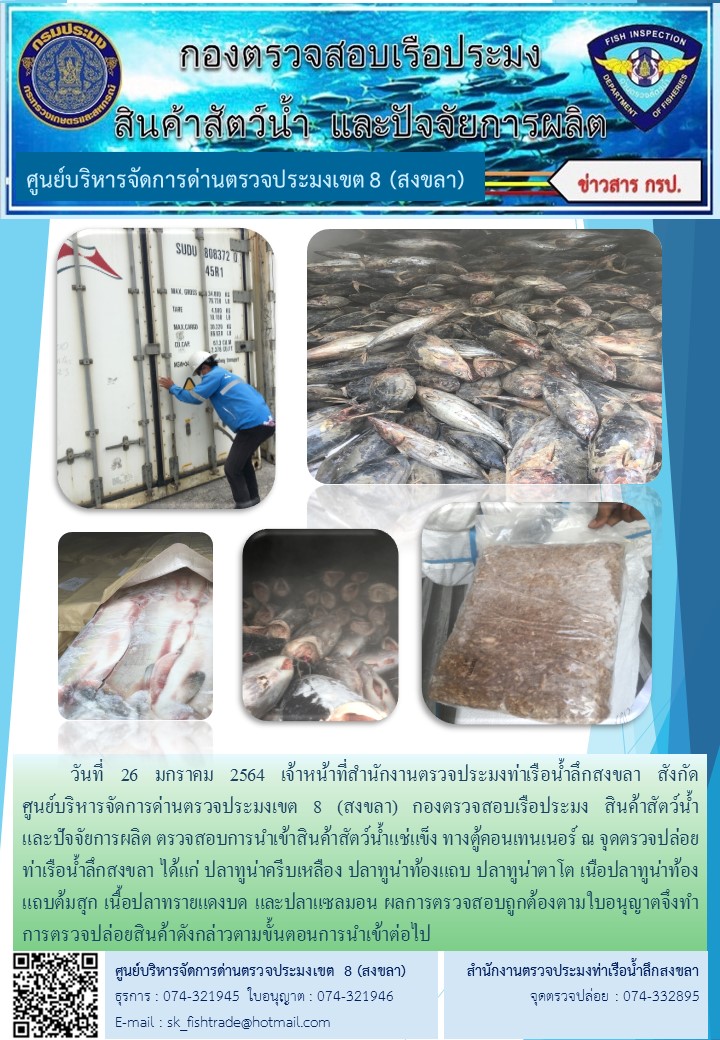 วันที่ 26 มกราคม 2564 เจ้าหน้าที่สำนักงานตรวจประมงท่าเรือน้ำลึกสงขลา สังกัดศูนย์บริหารจัดการด่านตรวจประมงเขต 8 (สงขลา) กองตรวจสอบเรือประมง สินค้าสัตว์น้ำ และปัจจัยการผลิต ตรวจสอบการนำเข้าสินค้าสัตว์น้ำแช่แข็ง ทางตู้คอนเทนเนอร์ ณ จุดตรวจปล่อยท่าเรือน้ำลึกสงขลา..คลิก
