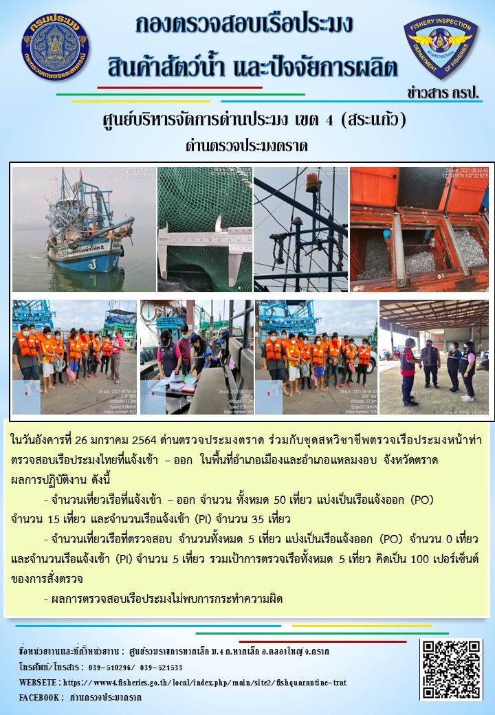 วันที่ 26 มกราคม 2563 ด่านตรวจประมงตราด  ตรวจสอบการนำเข้า – ส่งออกสินค้าสัตว์น้ำ ณ จุดผ่านแดนถาวรบ้านหาดเล็ก ตรวจสอบเรือประมงต่างประเทศ จุด choke point ท่าเทียบเรือกัลปังหา อำเภอคลองใหญ่ จังหวัดตราด และ ตรวจสอบเรือประมงไทย ที่แจ้งเข้า - ออกผ่านระบบ Fishing info2 ร่วมกับชุดสหวิชาชีพ กรมเจ้าท่า กรมจัดหางาน กรมสวัสดิการ และคุ้มครองแผนงาน และล่ามภาษากัมพูชา เขตพื้นที่อำเภอคลองใหญ่ อำเภอเมืองและอำเภอแหลมงอบ จังหวัดตราด..คลิก