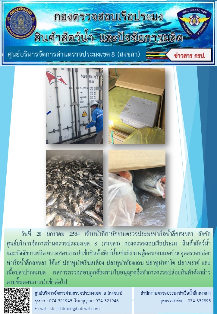 วันที่ 28 มกราคม 2564 เจ้าหน้าที่สำนักงานตรวจประมงท่าเรือน้ำลึกสงขลา สังกัด           ศูนย์บริหารจัดการด่านตรวจประมงเขต 8 (สงขลา) กองตรวจสอบเรือประมง สินค้าสัตว์น้ำ     และปัจจัยการผลิต ตรวจสอบการนำเข้าสินค้าสัตว์น้ำแช่แข็ง ทางตู้คอนเทนเนอร์ ณ จุดตรวจปล่อยท่าเรือน้ำลึกสงขลา..คลิก