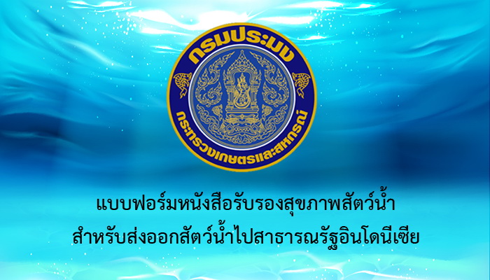 แบบฟอร์มหนังสือรับรองสุขภาพสัตว์น้ำสำหรับส่งออกสัตว์น้ำไปสาธารณรัฐอินโดนีเซีย..คลิก