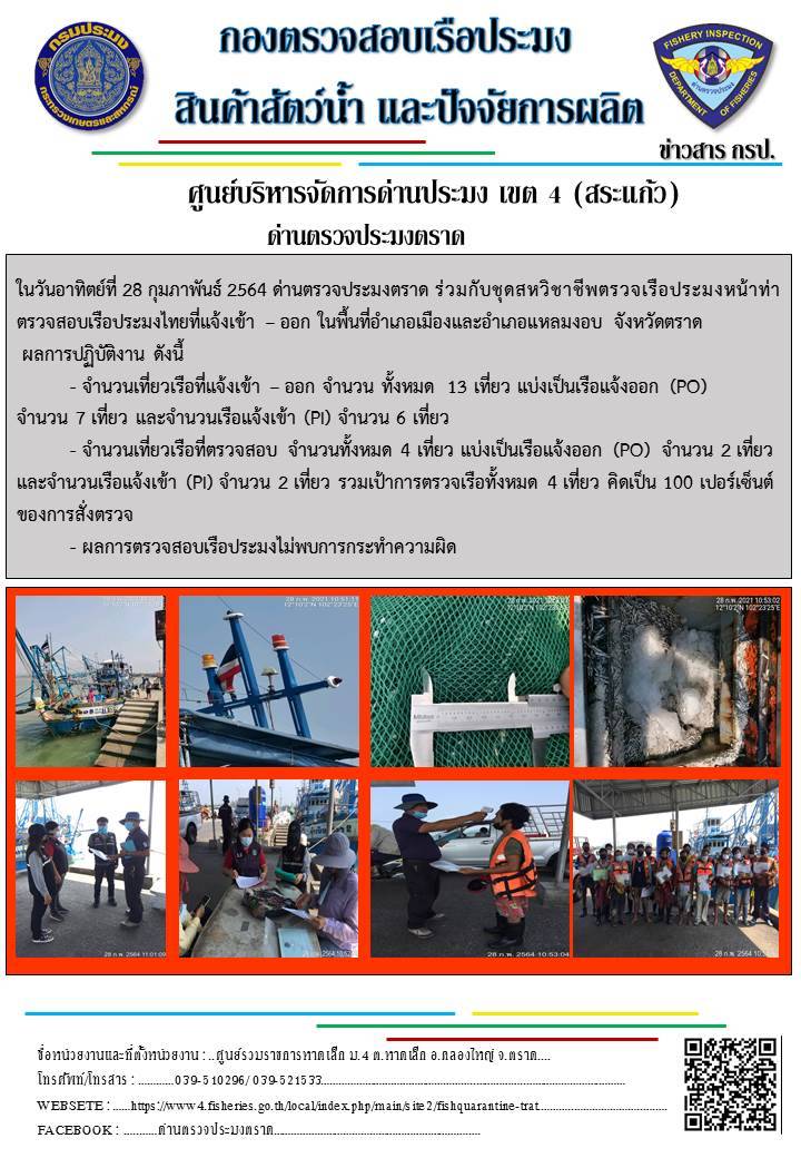 วันที่ 28 กุมภาพันธ์ 2564 ด่านตรวจประมงตราด ร่วมกับหน่วยเฉพาะกิจนาวิกโยธิน 182 บ้านหาดเล็ก ตรวจสอบการนำเข้า – ส่งออกสินค้าสัตว์น้ำ ณ จุดผ่านแดนถาวรบ้านหาดเล็ก ตรวจสอบเรือประมงต่างประเทศ จุด choke point ท่าเทียบเรือกัลปังหา อำเภอคลองใหญ่ จังหวัดตราด และ ตรวจสอบเรือประมงไทย ที่แจ้งเข้า - ออกผ่านระบบ Fishing info2 ร่วมกับชุดสหวิชาชีพ กรมเจ้าท่า กรมจัดหางาน กรมสวัสดิการ และคุ้มครองแผนงาน และล่ามภาษากัมพูชา เขตพื้นที่อำเภอคลองใหญ่ อำเภอเมืองและอำเภอแหลมงอบ จังหวัดตราด..คลิก