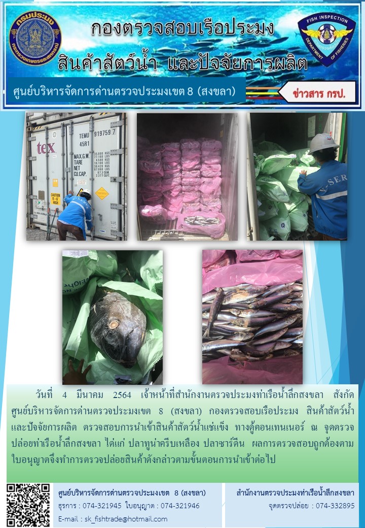 วันที่ 4 มีนาคม 2564 เจ้าหน้าที่สำนักงานตรวจประมงท่าเรือน้ำลึกสงขลา สังกัด           ศูนย์บริหารจัดการด่านตรวจประมงเขต 8 (สงขลา) กองตรวจสอบเรือประมง สินค้าสัตว์น้ำ     และปัจจัยการผลิต ตรวจสอบการนำเข้าสินค้าสัตว์น้ำแช่แข็ง ทางตู้คอนเทนเนอร์ ณ จุดตรวจปล่อยท่าเรือน้ำลึกสงขลา..คลิก