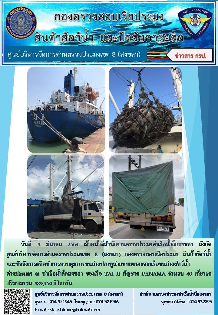 วันที่ 4 มีนาคม 2564 เจ้าหน้าที่สำนักงานตรวจประมงท่าเรือน้ำลึกสงขลา สังกัด           ศูนย์บริหารจัดการด่านตรวจประมงเขต 8 (สงขลา) กองตรวจสอบเรือประมง สินค้าสัตว์น้ำ     และปัจจัยการผลิตทำการควบคุมการขนถ่ายปลาทูน่าแบบเทกองจากเรือขนถ่ายสัตว์น้ำต่างประเทศ ณ ท่าเรือน้ำลึกสงขลา ของเรือ TAI JI สัญชาต PANAMA จำนวน 40 เที่ยวรถ ปริมาณรวม..คลิก