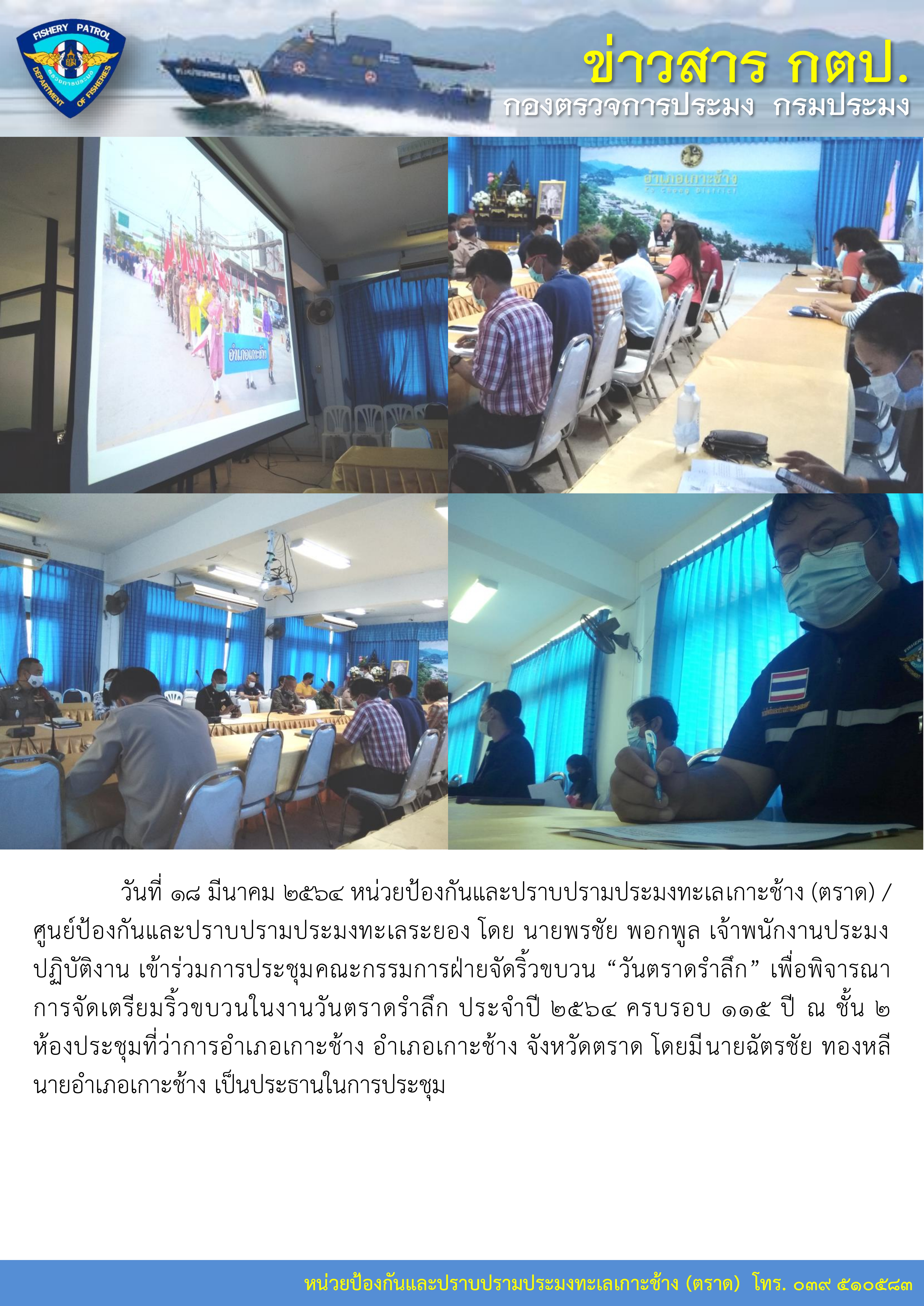 วันที่ 18 มีนาคม 2564 หน่วยป้องกันและปราบปรามประมงทะเลเกาะช้าง (ตราด) เข้าร่วมการประชุมคณะกรรมการฝ่ายจัดริ้วขบวน “วันตราดรำลึก” ประจำปี 2564 ครบรอบ 115 ปี..คลิก