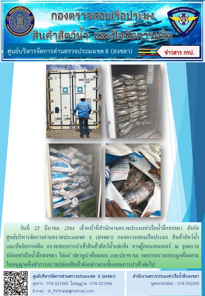 วันที่ 25 มีนาคม 2564 เจ้าหน้าที่สำนักงานตรวจประมงท่าเรือน้ำลึกสงขลา สังกัด           ศูนย์บริหารจัดการด่านตรวจประมงเขต 8 (สงขลา) กองตรวจสอบเรือประมง สินค้าสัตว์น้ำ     และปัจจัยการผลิต ตรวจสอบการนำเข้าสินค้าสัตว์น้ำแช่แข็ง ทางตู้คอนเทนเนอร์ ณ จุดตรวจปล่อยท่าเรือน้ำลึกสงขลา..คลิก