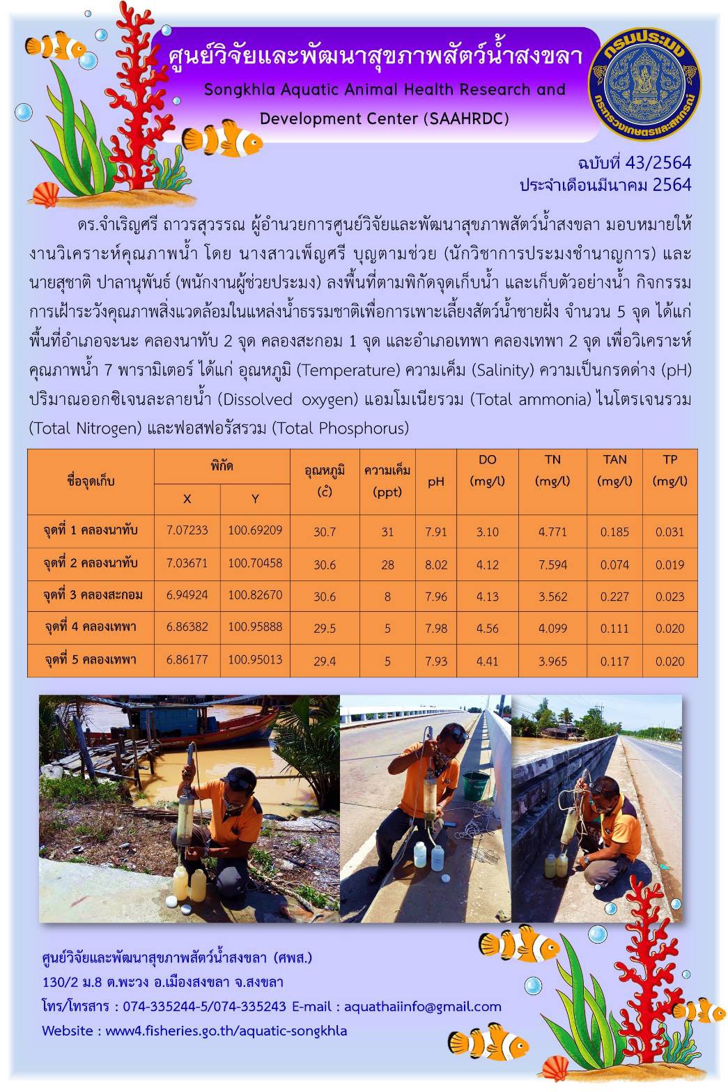 ฉบับที่ 43/64 ศูนย์วิจัยและพัฒนาสุขภาพสัตว์น้ำสงขลา  ลงพื้นที่ตามพิกัดจุดเก็บน้ำและเก็บตัวอย่างน้ำกิจกรรมการเฝ้าระวังคุณภาพสิ่งแวดล้อมในแหล่งน้ำธรรมชาติเพื่อการเพาะเลี้ยงสัตว์น้ำชายฝั่ง จำนวน 5 จุด..คลิก