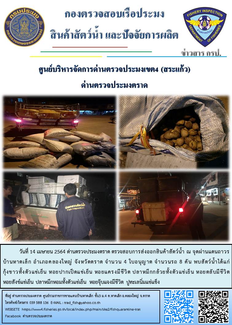 วันที่ 14 เมษายน 2564 ด่านตรวจประมงตราด  ตรวจสอบการส่งออกสินค้าสัตว์น้ำ ณ จุดผ่านแดนถาวรบ้านหาดเล็ก อำเภอคลองใหญ่ จังหวัดตราด และ ตรวจสอบเรือประมงไทย ที่แจ้งเข้า - ออกผ่านระบบ Fishing info2 ร่วมกับชุดสหวิชาชีพ กรมเจ้าท่า กรมจัดหางาน กรมสวัสดิการ และคุ้มครองแผนงาน และล่ามภาษากัมพูชา เขตพื้นที่อำเภอคลองใหญ่ อำเภอเมืองและอำเภอแหลมงอบ จังหวัดตราด..คลิก