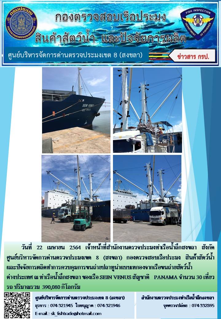วันที่ 22 เมษายน 2564 เจ้าหน้าที่สำนักงานตรวจประมงท่าเรือน้ำลึกสงขลา สังกัด ศูนย์บริหารจัดการด่านตรวจประมงเขต 8 (สงขลา) กองตรวจสอบเรือประมง สินค้าสัตว์น้ำและปัจจัยการผลิตทำการควบคุมการขนถ่ายปลาทูน่าแบบเทกองจากเรือขนถ่ายสัตว์น้ำต่างประเทศ ณ ท่าเรือน้ำลึกสงขลา ของเรือ SEIN VENUS สัญชาติ PANAMA..คลิก