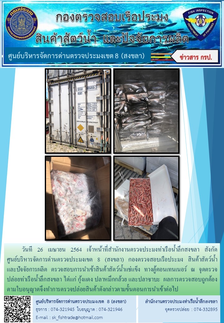 วันที 26 เมษายน 2564 เจ้าหน้าที่สำนักงานตรวจประมงท่าเรือน้ำลึกสงขลา สังกัด           ศูนย์บริหารจัดการด่านตรวจประมงเขต 8 (สงขลา) กองตรวจสอบเรือประมง สินค้าสัตว์น้ำ     และปัจจัยการผลิต ตรวจสอบการนำเข้าสินค้าสัตว์น้ำแช่แข็ง ทางตู้คอนเทนเนอร์ ณ จุดตรวจปล่อยท่าเรือน้ำลึกสงขลา..คลิก