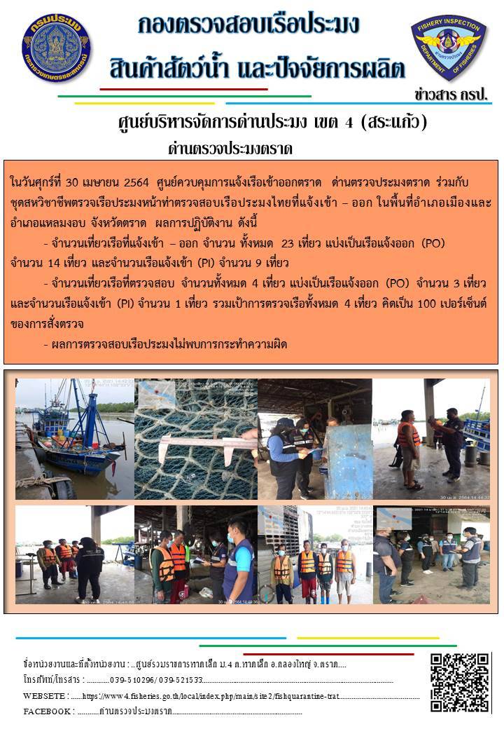 วันที่ 30 เมษายน 2564 ด่านตรวจประมงตราด  ตรวจสอบการนำเข้า – ส่งออกสินค้าสัตว์น้ำและผลิตภัณฑ์สัตว์น้ำ ณ จุดผ่านแดนถาวรบ้านหาดเล็ก ตรวจสอบเรือประมงต่างประเทศ จุด choke point ท่าเทียบเรือกัลปังหา อำเภอคลองใหญ่ จังหวัดตราด และ ตรวจสอบเรือประมงไทย ที่แจ้งเข้า - ออกผ่านระบบ Fishing info2 ร่วมกับชุดสหวิชาชีพ กรมเจ้าท่า กรมจัดหางาน กรมสวัสดิการ และคุ้มครองแผนงาน และล่ามภาษากัมพูชา เขตพื้นที่อำเภอคลองใหญ่ อำเภอเมืองและอำเภอแหลมงอบ จังหวัดตราด..คลิก