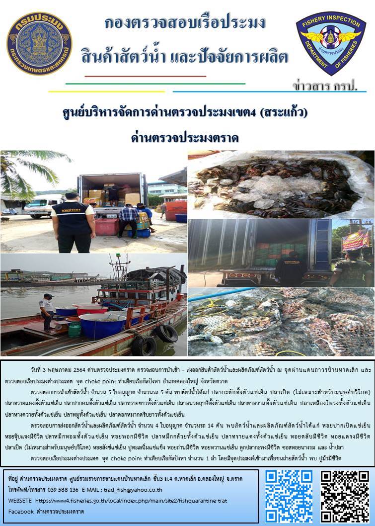 วันที่ 3 พฤษภาคม 2564 ด่านตรวจประมงตราด  ตรวจสอบการนำเข้า – ส่งออกสินค้าสัตว์น้ำและผลิตภัณฑ์สัตว์น้ำ ณ จุดผ่านแดนถาวรบ้านหาดเล็ก ตรวจสอบเรือประมงต่างประเทศ จุด choke point ท่าเทียบเรือกัลปังหา อำเภอคลองใหญ่ จังหวัดตราด และ ตรวจสอบเรือประมงไทย ที่แจ้งเข้า - ออกผ่านระบบ Fishing info2 ร่วมกับชุดสหวิชาชีพ กรมเจ้าท่า กรมจัดหางาน กรมสวัสดิการ และคุ้มครองแผนงาน และล่ามภาษากัมพูชา เขตพื้นที่อำเภอคลองใหญ่ อำเภอเมืองและอำเภอแหลมงอบ จังหวัดตราด..คลิก