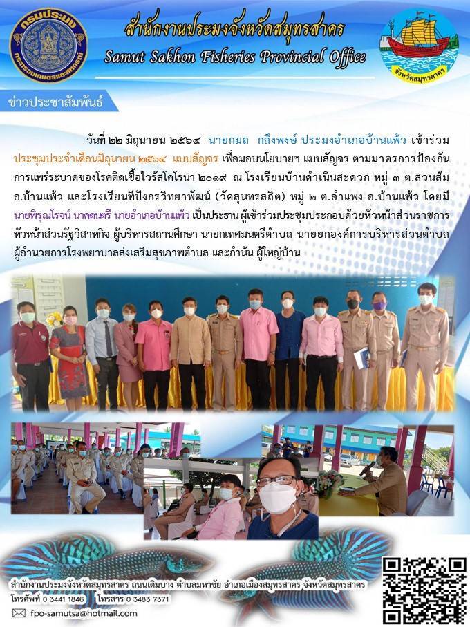 เข้าร่วมประชุมประจำเดือนมิถุนายน 2564 แบบสัญจร เพื่อมอบนโยบายฯ แบบสัญจร ตามมาตรการป้องกันการแพร่ระบาดของโรคติดเชื้อไวรัสโคโรนา 2019 ณ โรงเรียนบ้านดำเนินสะดวก หมู่ 3 ต.สวนส้ม อ.บ้านแพ้ว จ.สมุทรสาคร และโรงเรียนทีปังกรวิทยาพัฒน์ (วัดสุนทรสถิต) หมู่ 2 ต.อำแพง อ.บ้านแพ้ว จ.สมุทรสาคร..คลิก