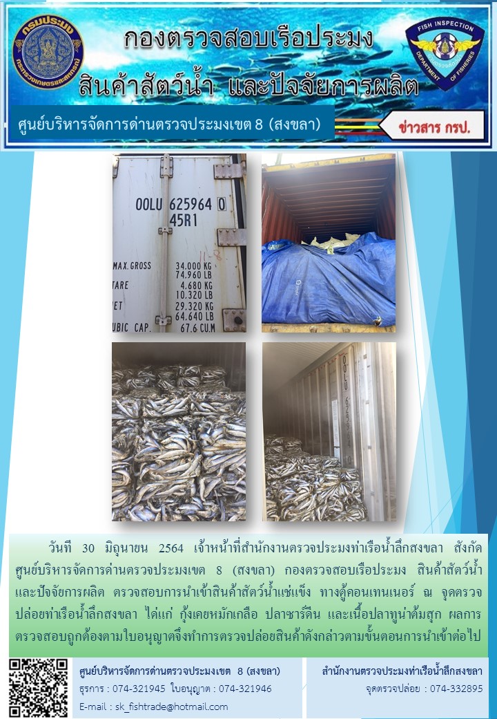 วันที 30 มิถุนายน 2564 เจ้าหน้าที่สำนักงานตรวจประมงท่าเรือน้ำลึกสงขลา สังกัด           ศูนย์บริหารจัดการด่านตรวจประมงเขต 8 (สงขลา) กองตรวจสอบเรือประมง สินค้าสัตว์น้ำ     และปัจจัยการผลิต ตรวจสอบการนำเข้าสินค้าสัตว์น้ำแช่แข็ง ทางตู้คอนเทนเนอร์ ณ จุดตรวจปล่อยท่าเรือน้ำลึกสงขลา..คลิก