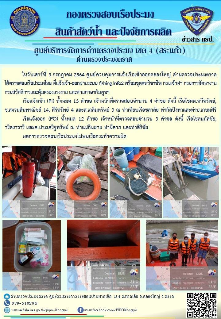 วันที่ 3 กรกฎาคม 2564 ด่านตรวจประมงตราด  ตรวจสอบการนำเข้า – ส่งออกสินค้าสัตว์น้ำและผลิตภัณฑ์สัตว์น้ำ ณ จุดผ่านแดนถาวรบ้านหาดเล็ก   อำเภอคลองใหญ่ จังหวัดตราด และ ตรวจสอบเรือประมงไทย ที่แจ้งเข้า - ออกผ่านระบบ Fishing info2 ร่วมกับชุดสหวิชาชีพ กรมเจ้าท่า กรมจัดหางาน กรมสวัสดิการ และคุ้มครองแผนงาน และล่ามภาษากัมพูชา เขตพื้นที่อำเภอคลองใหญ่ อำเภอเมืองและอำเภอแหลมงอบ จังหวัดตราด..คลิก