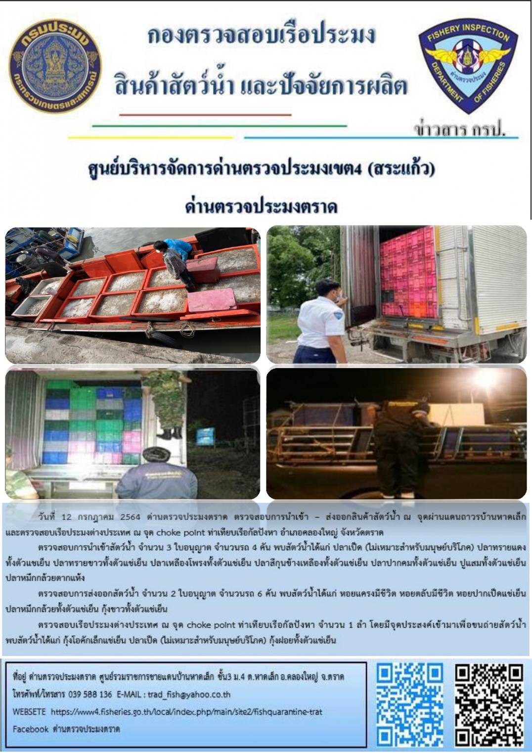 วันที่ 12 กรกฎาคม 2564 ด่านตรวจประมงตราด  ตรวจสอบการนำเข้า – ส่งออกสินค้าสัตว์น้ำ ณ จุดผ่านแดนถาวรบ้านหาดเล็ก  ตรวจสอบเรือประมงต่างประเทศ จุด choke point ท่าเทียบเรือกัลปังหา อำเภอคลองใหญ่ จังหวัดตราด และ ตรวจสอบเรือประมงไทย ที่แจ้งเข้า - ออกผ่านระบบ Fishing info2 ร่วมกับชุดสหวิชาชีพ กรมเจ้าท่า กรมจัดหางาน กรมสวัสดิการ และคุ้มครองแผนงาน และล่ามภาษากัมพูชา เขตพื้นที่อำเภอคลองใหญ่ อำเภอเมืองและอำเภอแหลมงอบ จังหวัดตราด..คลิก